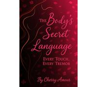 Body’s Secret Language: Every Touch, Every Tremor (The Seduction Chronicles)