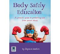 Body Safety Education: A parents' guide to protecting kids from sexual abuse