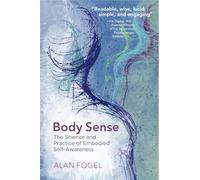 Body Sense: The Science and Practice of Embodied Self-Awareness: 0 (Norton Series on Interpersonal Neurobiology)