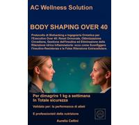 Body Shaping Over 40: Il Manuale Operativo del Proprio Corpo: Dimagrire 1 Kg a Settimana in Completa Sicurezza (AC Wellness Solution: Benessere Integrato)
