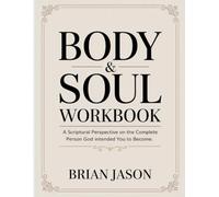 Body & Soul Workbook: A Scriptural Perspective on the Complete Person God Intended You to Become