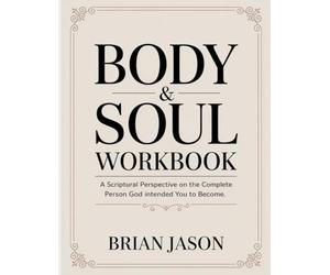 Body & Soul Workbook: A Scriptural Perspective on the Complete Person God Intended You to Become