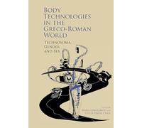 Body Technologies in the Greco-Roman World: Technosôma, gender and sex