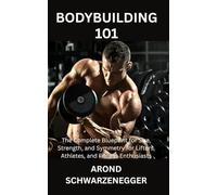 BODYBUILDING 101: The Complete Blueprint for Size, Strength, and Symmetry for Lifters, Athletes, and Fitness Enthusiasts