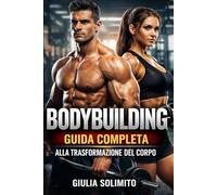 Bodybuilding: Guida Completa alla Trasformazione del Corpo