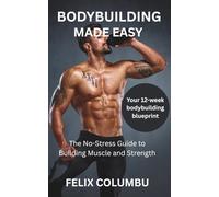 BODYBUILDING MADE EASY: The No-Stress Guide to Building Muscle and Strength