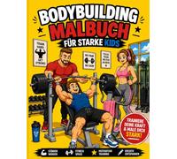 Bodybuilding Malbuch für Kinder - Das ultimative Fitness-Malbuch mit starken Athleten, Gym-Motiven und Muskelpower für kreative Kids: Mehr als nur ein ... Fitness, Spaß und kreativer Muskelpower!