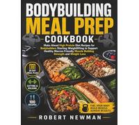 Bodybuilding Meal Prep Cookbook: Make Ahead High Protein Diet Recipes for Bodybuilders Starting Weightlifting to Support Healthy Macros-Friendly Muscle Building Strength and Weight Loss