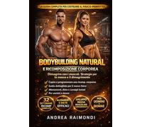 Bodybuilding natural e ricomposizione corporea: Dimagrire con i muscoli. Strategie per la massa e il dimagrimento (Ricomposizione corporea. Teoria e Pratica.)