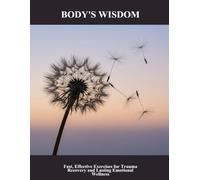 Body'S Wisdom: Fast, Effective Exercises For Trauma Recovery And Lasting Emotional Wellness