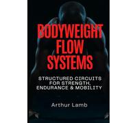 Bodyweight Flow Systems: Structured Circuits for Strength, Endurance & Mobility