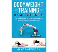 Bodyweight Training & Calisthenics: The Progressive Bodyweight Workout Book For Beginners & Beyond (Weight training & resistance workouts)