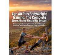 Bodyweight Training Over 40: Build Strength, Balance, and Flexibility with Zero Equipment