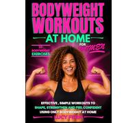 Bodyweight Workouts at Home for Women: Effective, Simple Workouts to Shape, Strengthen and Feel Confident Using Only Bodyweight at Home (Home Workouts for Women)