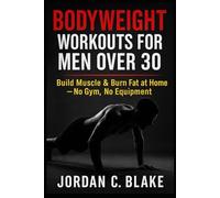 Bodyweight Workouts for Men Over 30: Build Muscle & Burn Fat at Home - No Gym, No Equipment