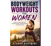 BODYWEIGHT WORKOUTS FOR WOMEN: Build Lean Muscle, Burn Fat, Increase Strength, and Boost Confidence at Any Fitness Level