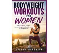 BODYWEIGHT WORKOUTS FOR WOMEN: Build Lean Muscle, Burn Fat, Increase Strength, and Boost Confidence at Any Fitness Level