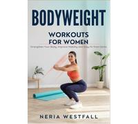 BODYWEIGHT WORKOUTS FOR WOMEN: Strengthen Your Body, Improve Mobility and Stay Fit from Home