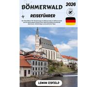 BÖHMERWALD REISEFÜHRER 2026: Der Reiseführer für Wanderwege im Böhmerwald, im Böhmerwald und im Nationalpark Bayerischer Wald Grenzüberschreitende Abenteuer, Geheimtipps und praktische Tipps