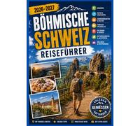 BÖHMISCHE SCHWEIZ REISEFÜHRER 2026-2027: Von der Pravčická-Tor und der Edmundsklamm bis Hřensko und Jetřichovice: Entdecken Sie spektakuläre ... Aktivitäten und wichtige Reiseinformationen