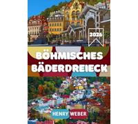 BÖHMISCHES BÄDERDREIECK REISEFÜHRER 2026: Ihr vollständiger Reisebegleiter zu Karlsbad, Marienbad und Franzensbad