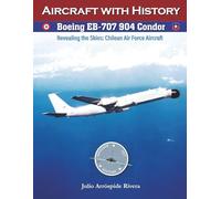 Boeing EB-707 904 Condor: Revealing the Skies: Aircraft of the Chilean Air Force: 13 (Aviation Art & History: Aircraft with History)