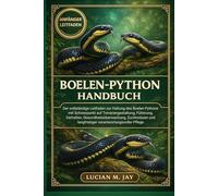 BOELEN-PYTHON HANDBUCH: Der vollständige Leitfaden zur Haltung des Boelen-Pythons mit Schwerpunkt auf Terrariengestaltung, Fütterung, Verhalten, ... und langfristiger verantwortungsvoller Pflege