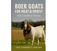 Boer Goats for Meat and Profit: A Practical Beginner’s Guide to Fast Growth, Pasture-Based Systems, Breeding and Direct Market Sales
