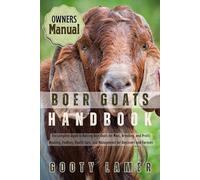 BOER GOATS HANDBOOK: The Complete Guide To Raising Boer Goats For Meat, Breeding, And Profit: Housing, Feeding, Health Care, And Management For Beginners And Farmers