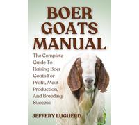 BOER GOATS MANUAL: The Complete Guide To Raising Boer Goats For Profit, Meat Production, And Breeding Success