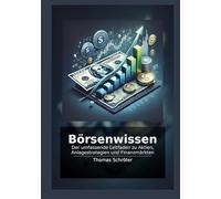 Börsenwissen: Der umfassende Leitfaden zu Aktien, Anlagestrategien und Finanzmärkten