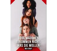 Böse mädchen bekommen nicht, was sie wollen: Erotische Geschichten mit explizitem Sex für Erwachsene