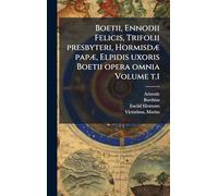 Boetii, Ennodii Felicis, Trifolii presbyteri, HormisdÃ] papÃ], Elpidis uxoris Boetii opera omnia Volume t.1