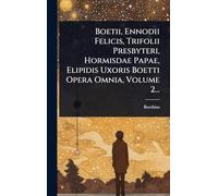 Boetii, Ennodii Felicis, Trifolii Presbyteri, Hormisdae Papae, Elipidis Uxoris Boetti Opera Omnia, Volume 2...