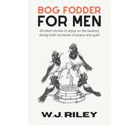 BOG FODDER FOR MEN - VOLUME ONE: 20 Short stories to enjoy on the lavatory during brief moments of peace and quiet (Adult Fiction)