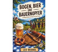 Bogen, Bier und Bauernopfer: Ein Bayern-Krimi mit Humor aus der Provinz (Ammersee-Krimis von Leo Brandl)