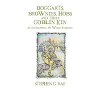 Boggarts, Brownies, Hobs and their Goblin Kin: An Encyclopedia Of World Folklore