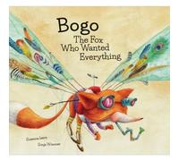 Bogo The Fox Who Wanted Everything | Susanna Isern, Sonja Wimmer