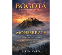 Bogotá: A City Written in Stone: Monserrate - Faith, Fear, and the Mountain That Watches