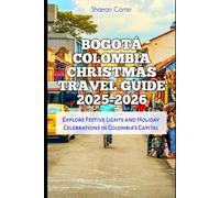 Bogotá Colombia Christmas Travel Guide 2025-2026: Explore Festive Lights and Holiday Celebrations in Colombia’s Capital (Winter and Christmas 2025-2026 Travel Guide and Vacation Book)