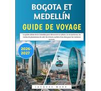 Bogota Et Medellín Guide De Voyage 2026-2027: Le guide ultime de la Colombie pour découvrir la culture, la vie nocturne, les visites de plantations de ... et les sites pour les visiteurs novices.
