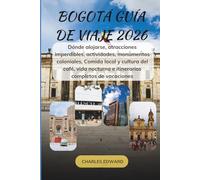 BOGOTÁ GUÍA DE VIAJE 2026: Dónde alojarse, atracciones imperdibles, actividades, monumentos coloniales, Comida local y cultura del café, vida nocturna e itinerarios completos de vacaciones