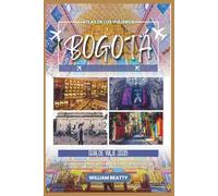 Bogotá Guía de viaje 2026: Tu guía local completa para explorar la capital de Colombia: paseos por la ciudad, restaurantes, excursiones de un día, ... que necesitas saber (Atlas de los Viajeros)