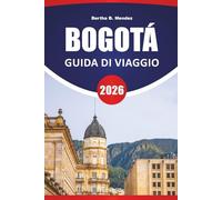BOGOTÁ GUIDA DI VIAGGIO 2026: Quartieri storici, vista sulle montagne, arte di strada, mercati locali e consigli di viaggio per visitare la capitale della Colombia