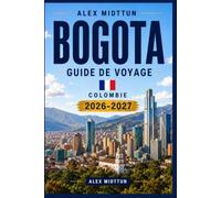 Bogotá Guide de voyage 2026-2027: Découvrez des quartiers historiques, des vues sur la montagne, une culture vibrante, une cuisine locale et des conseils pratiques pour votre aventure en Colombie