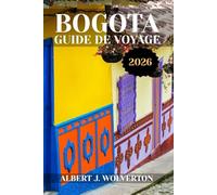 BOGOTA GUIDE DE VOYAGE 2026: Découvrez les attractions, les hébergements et les activités de Bogotá.Conseils pratiques et informations locales
