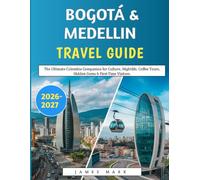 Bogotá & Medellín Travel Guide 2026-2027: The Ultimate Colombia Companion for Culture, Nightlife, Coffee Tours, Hidden Gems & First-Time Visitors