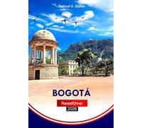 Bogotá Reiseführer 2026: Erkunden Sie Kolumbiens pulsierende Hauptstadt, kulturelle Einblicke, lokale Küche und versteckte Schätze mit Insidertipps