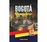 BOGOTÁ REISEFÜHRER 2026: Sehenswürdigkeiten, Street-Art-Touren und lokale kulinarische Erlebnisse in Kolumbiens pulsierender Hauptstadt
