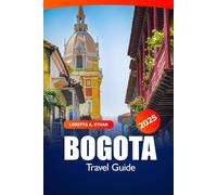 Bogota Travel Guide 2025: Explore Colombia’s Capital Top Attractions, History, Local Food, Essential Tips, Culture and Must-Visit Places in South America